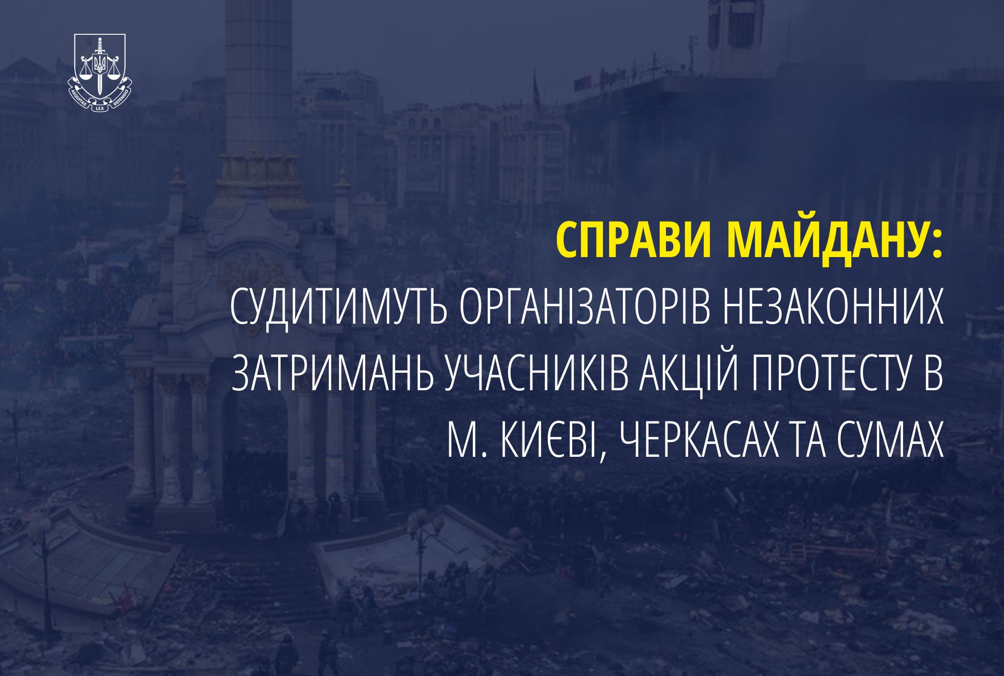 Справи Майдану: судитимуть організаторів незаконних затримань учасників акцій протесту в м. Києві, Черкасах та Сумах