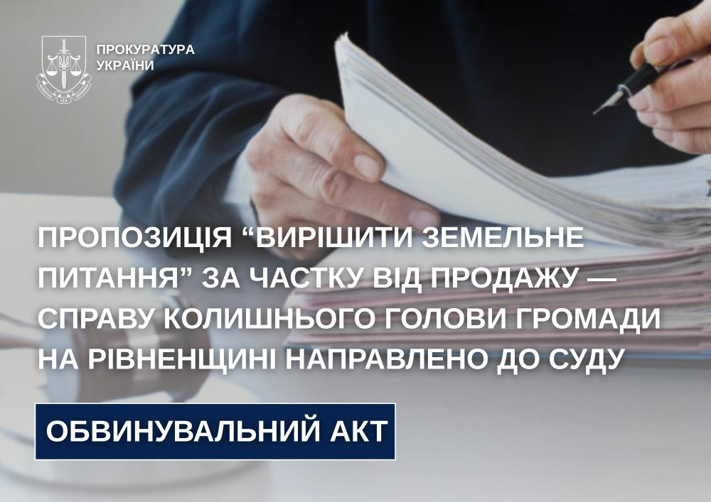 Пропозиція “вирішити земельне питання” за частку від продажу — справу колишнього голови громади на Рівненщині направлено до суду