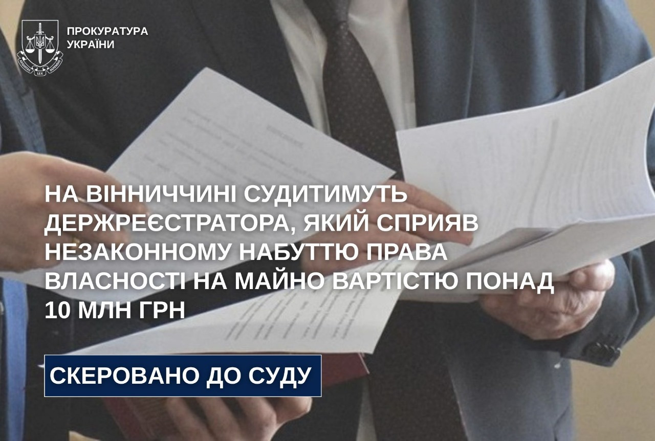 На Вінниччині судитимуть держреєстратора, який сприяв незаконному набуттю права власності на майно вартістю понад 10 млн грн